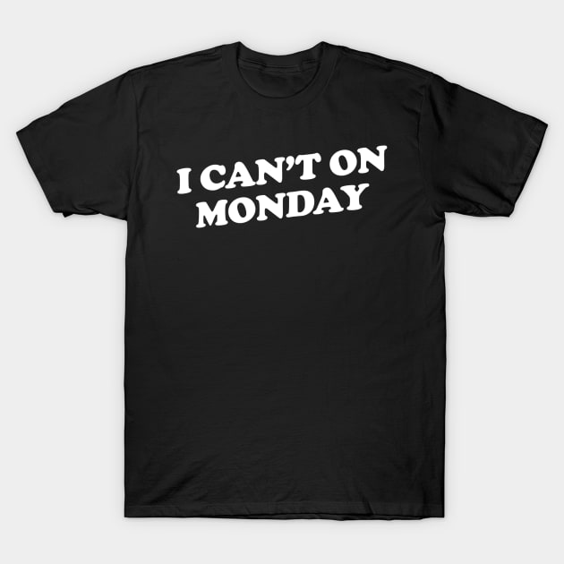 I Can't on Monday T-Shirt by slogantees